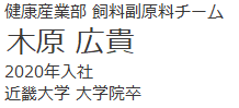 健康産業部　飼料副原料チーム　木原　広貴　2020年入社　近畿大学院卒
